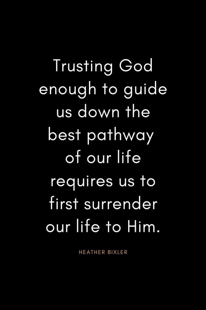 Christian Quotes about Trust (13): Trusting God enough to guide us down the best pathway of our life requires us to first surrender our life to Him. - Heather Bixler