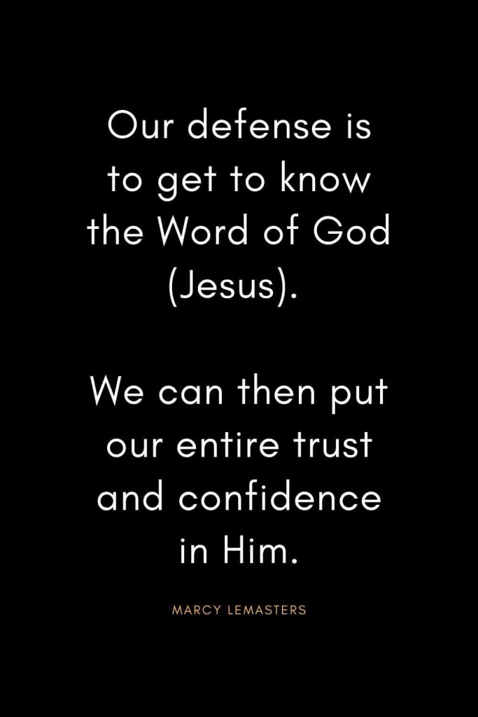 Christian Quotes about Trust (18): Our defense is to get to know the Word of God (Jesus). We can then put our entire trust and confidence in Him. - Marcy Lemasters