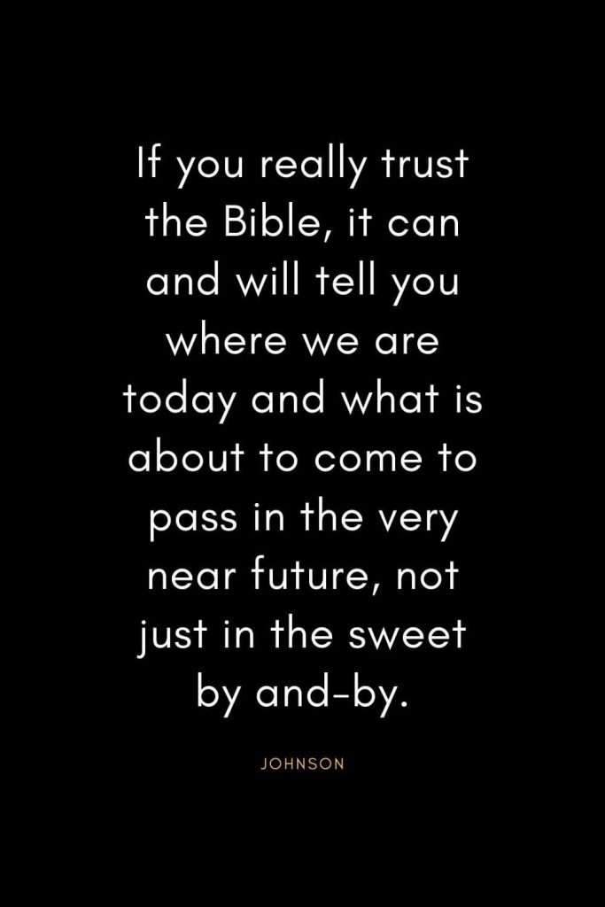 Christian Quotes about Trust (31): If you really trust the Bible, it can and will tell you where we are today and what is about to come to pass in the very near future, not just in the sweet by and-by. - Gaines Johnson