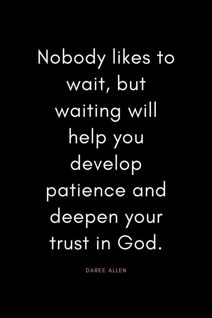 Christian Quotes about Trust (7): Nobody likes to wait, but waiting will help you develop patience and deepen your trust in God. - Daree Allen