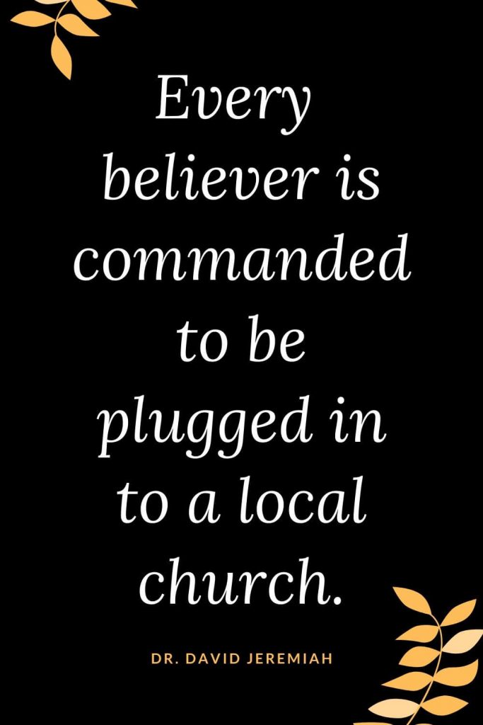 Church Quotes (10): Every believer is commanded to be plugged in to a local church. Dr. David Jeremiah