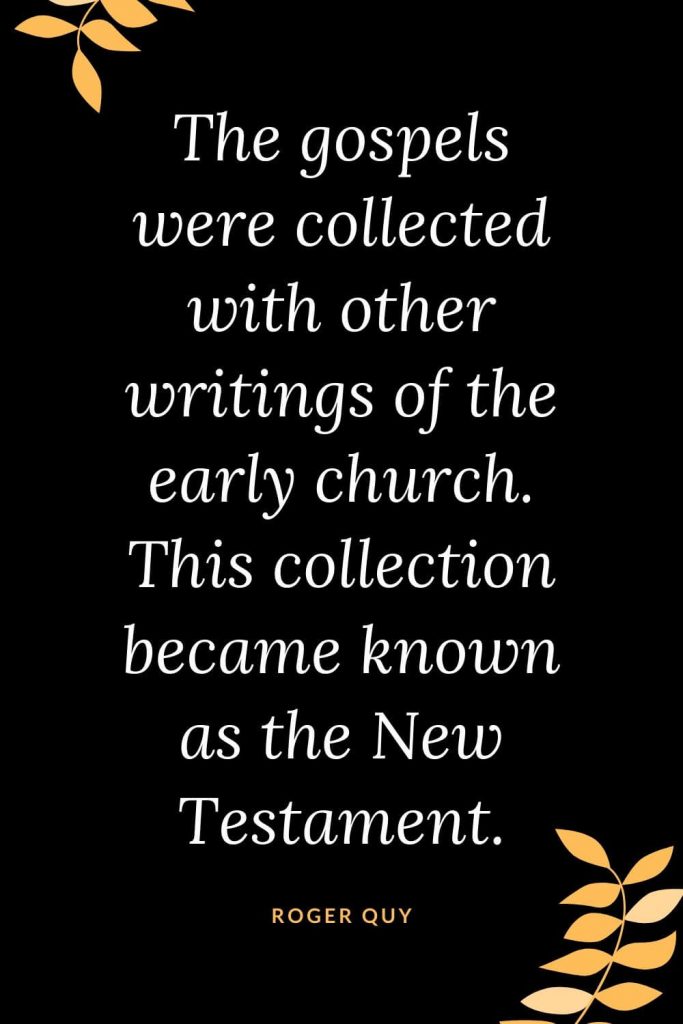 Church Quotes (21): The gospels were collected with other writings of the early church. This collection became known as the New Testament. - Roger Quy