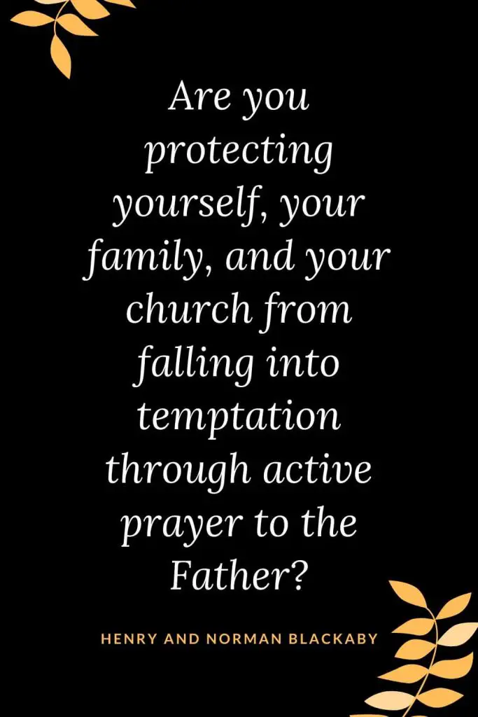 Church Quotes (46): Are you protecting yourself, your family, and your church from falling into temptation through active prayer to the Father? Henry and Norman Blackaby