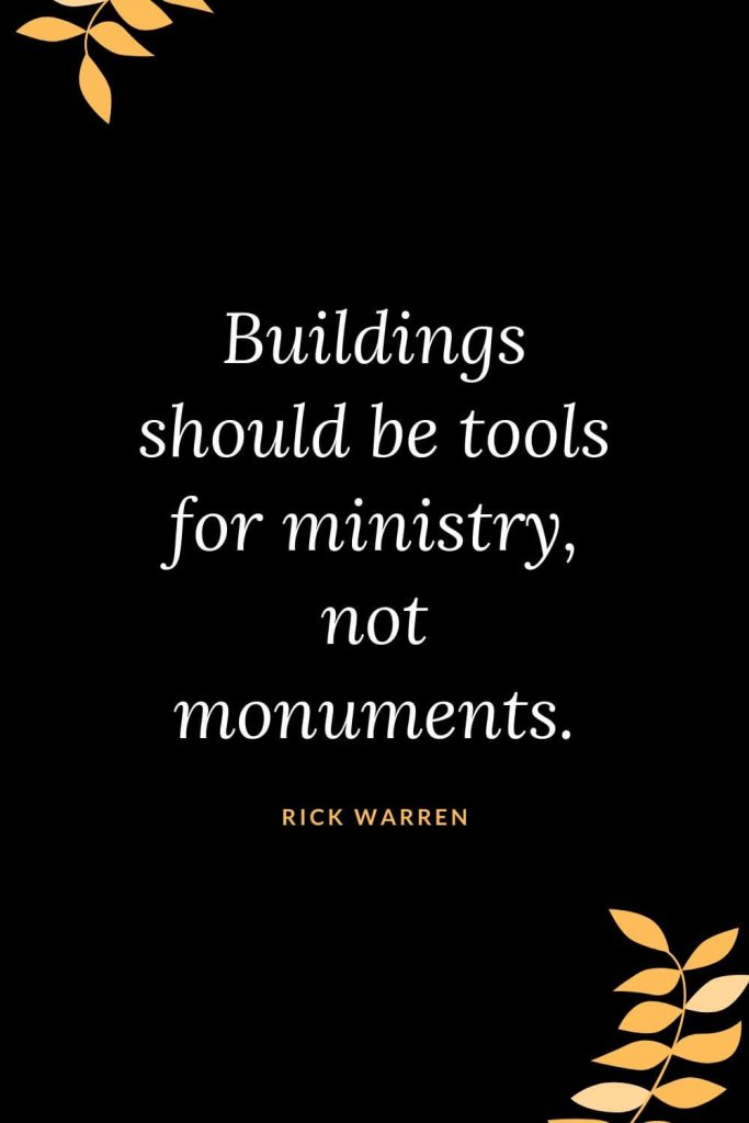 Church Quotes (48): Buildings should be tools for ministry, not monuments. Rick Warren