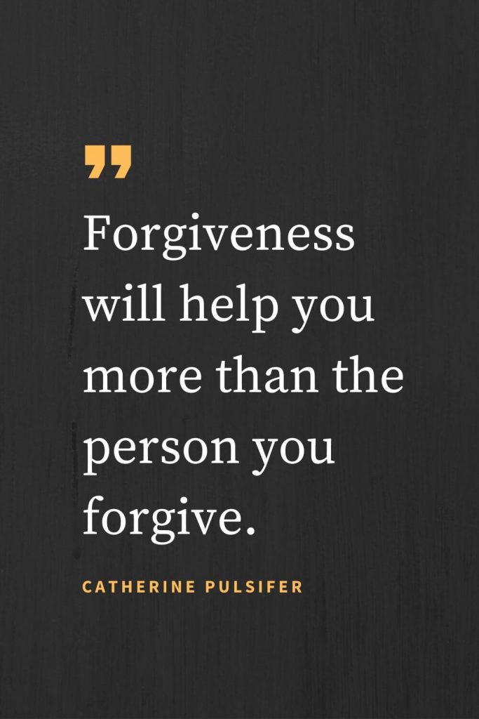 Forgiveness Quotes (6): Forgiveness will help you more than the person you forgive. Catherine Pulsifer