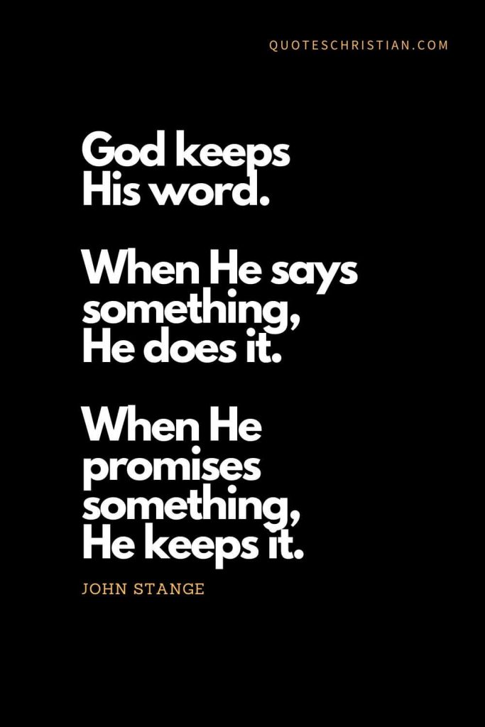 Inspirational quotes about god (16): God keeps His word. When He says something, He does it. When He promises something, He keeps it. - John Stange