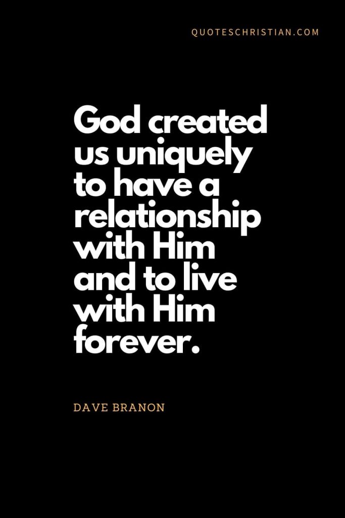 Inspirational quotes about god (17): God created us uniquely to have a relationship with Him and to live with Him forever. - Dave Branon