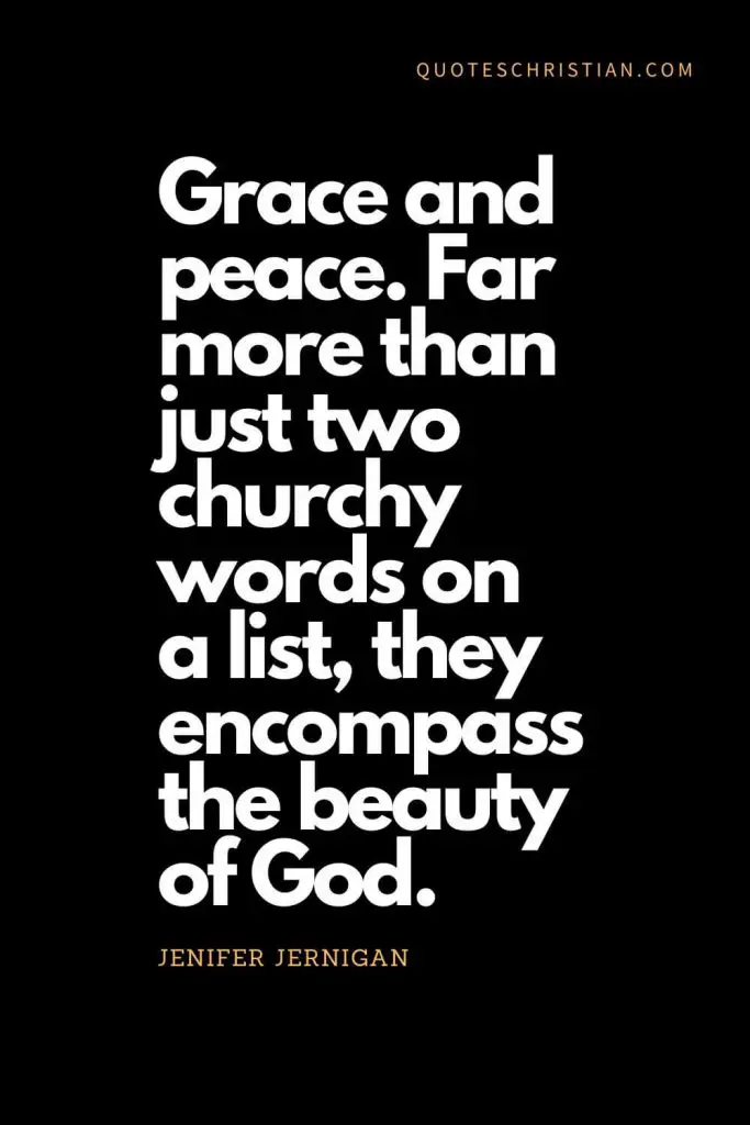 Inspirational quotes about god (7): Grace and peace. Far more than just two churchy words on a list, they encompass the beauty of God. - Jenifer Jernigan