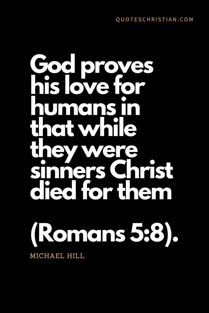 Inspirational quotes about god (8): God proves his love for humans in that while they were sinners Christ died for them (Romans 5:8). - Michael Hill