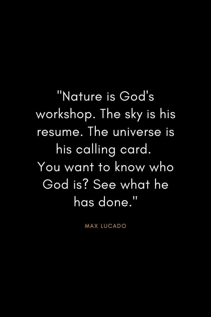 Max Lucado Quotes (18): "Nature is God's workshop. The sky is his resume. The universe is his calling card. You want to know who God is? See what he has done."