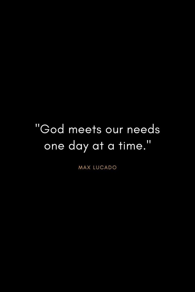 Max Lucado Quotes (23): "God meets our needs one day at a time."