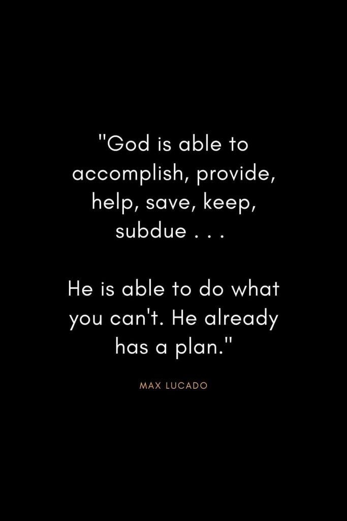 Max Lucado Quotes (28): "God is able to accomplish, provide, help, save, keep, subdue . . . He is able to do what you can't. He already has a plan."