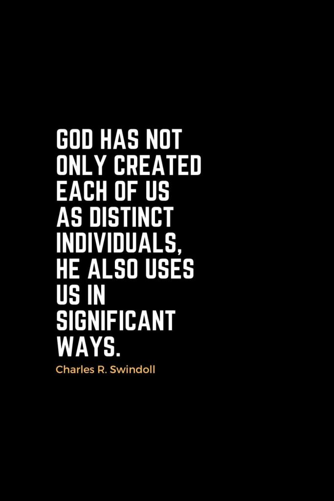 Motivational Christian Quotes (12): God has not only created each of us as distinct individuals, He also uses us in significant ways. - Charles R. Swindoll