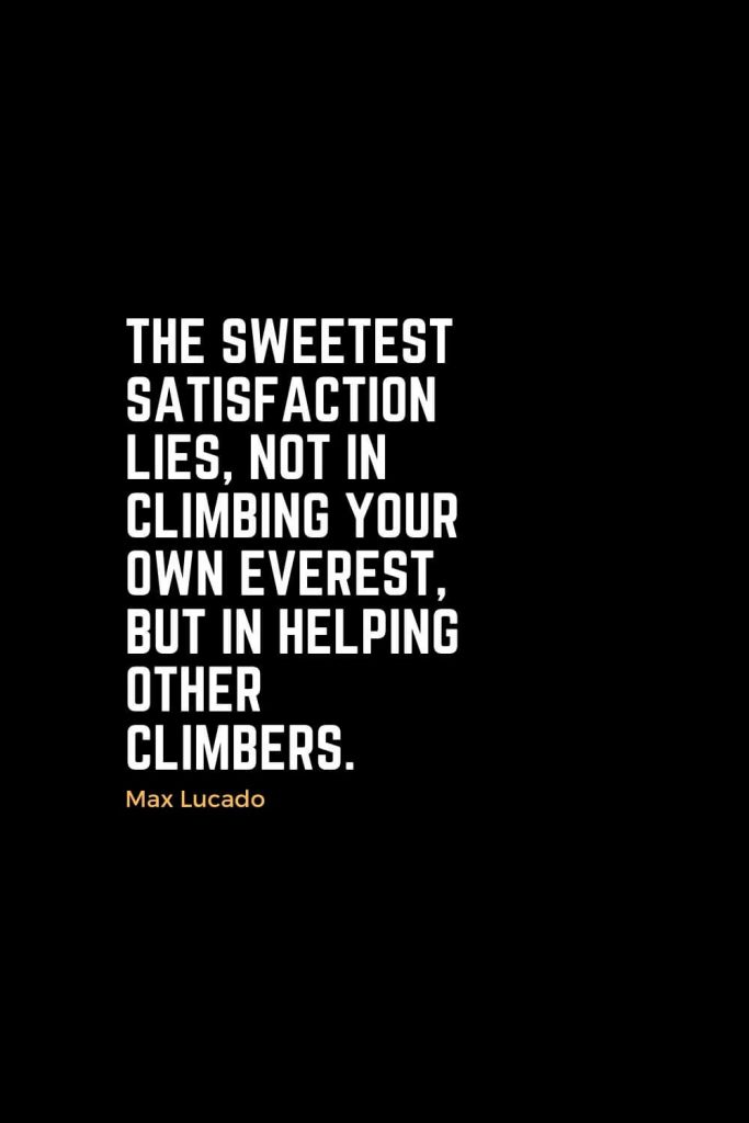 Motivational Christian Quotes (17): The sweetest satisfaction lies, not in climbing your own Everest, but in helping other climbers. - Max Lucado