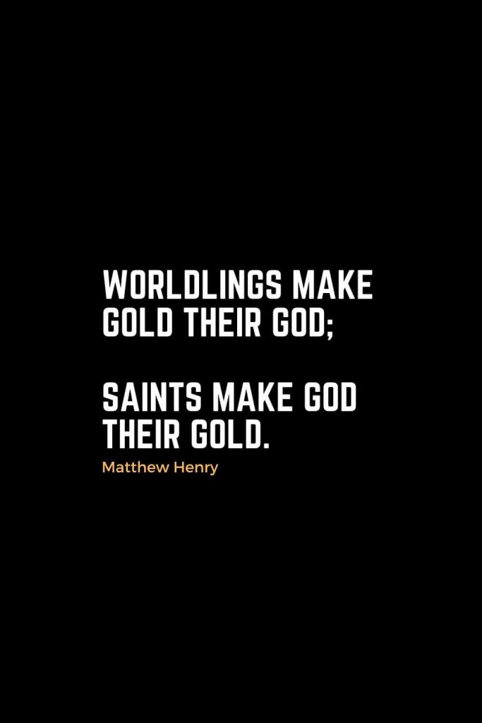 Motivational Christian Quotes (22): Worldlings make gold their god; saints make God their gold. - Matthew Henry