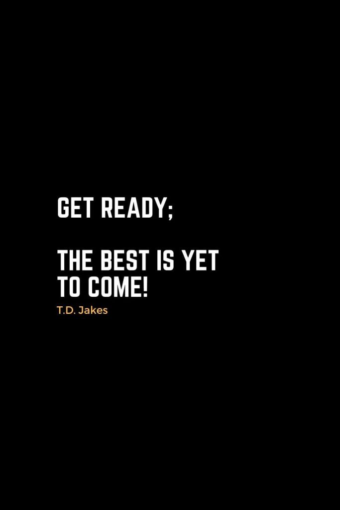 Motivational Christian Quotes (23): Get ready; the best is yet to come! - T.D. Jakes