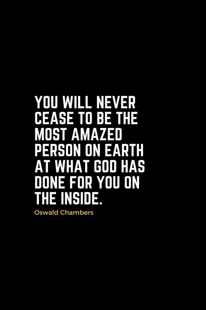 Motivational Christian Quotes (26): You will never cease to be the most amazed person on earth at what God has done for you on the inside. - Oswald Chambers