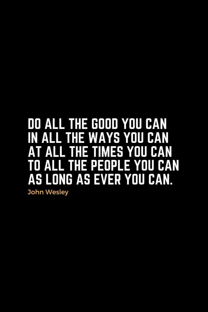 Motivational Christian Quotes (29): Do all the good you can in all the ways you can at all the times you can to all the people you can as long as ever you can. - John Wesley