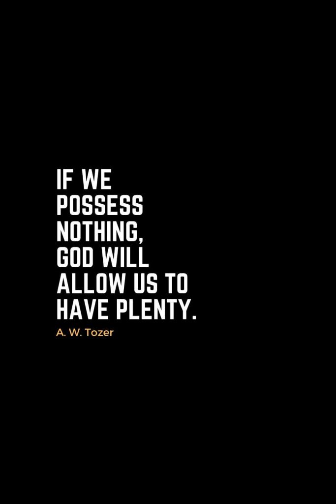 Motivational Christian Quotes (3): If we possess nothing, God will allow us to have plenty. - A. W. Tozer