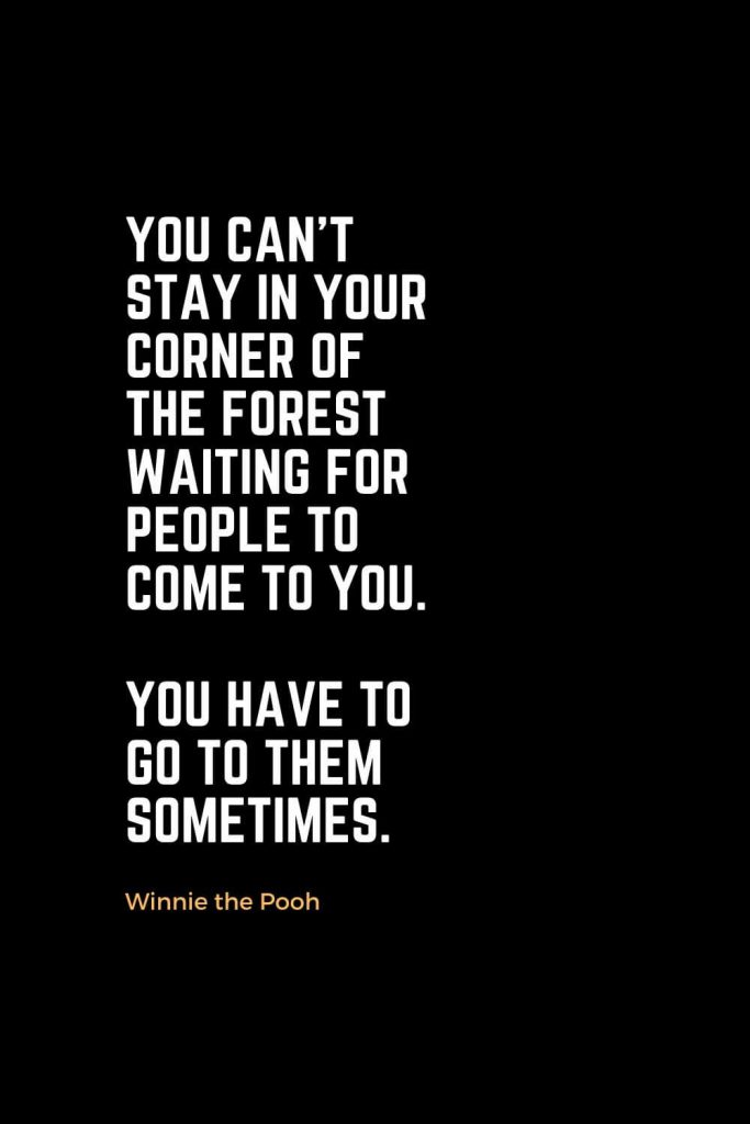 Motivational Christian Quotes (31): You can't stay in your corner of the forest waiting for people to come to you. You have to go to them sometimes. - Winnie the Pooh