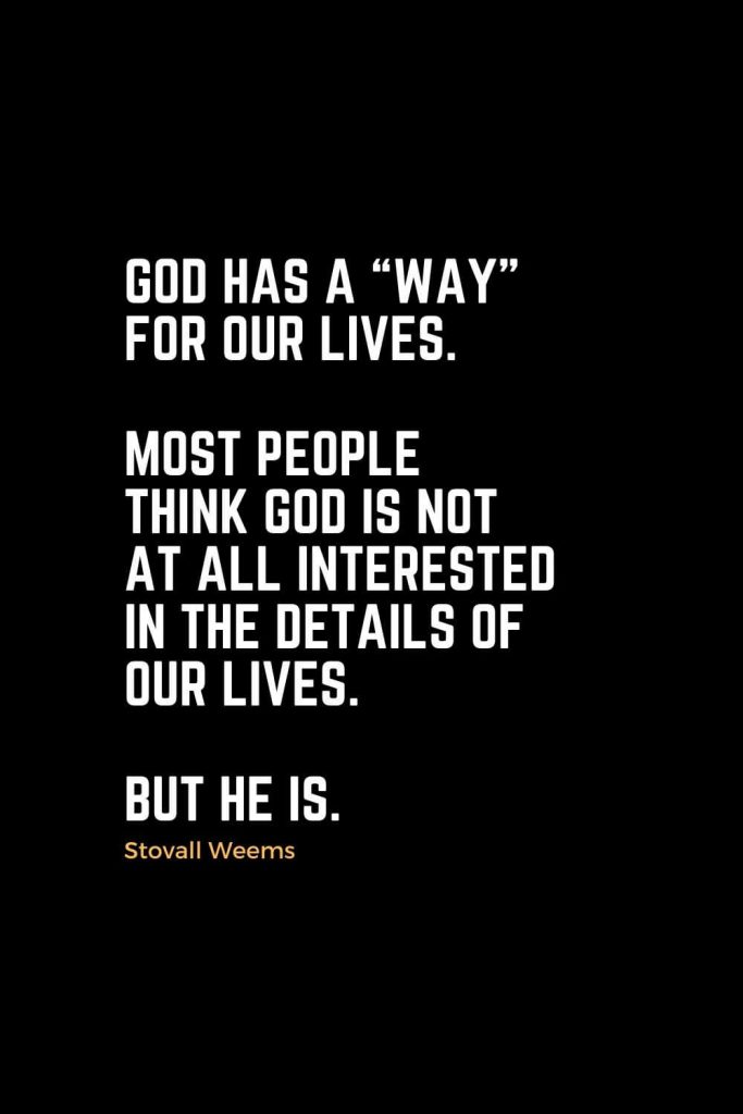 Motivational Christian Quotes (36): God has a “way” for our lives. Most people think God is not at all interested in the details of our lives. But He is. - Stovall Weems