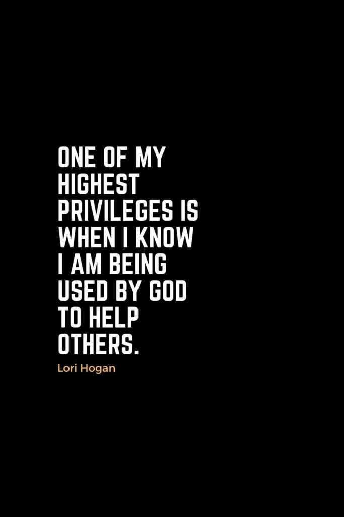 Motivational Christian Quotes (40): One of my highest privileges is when I know I am being used by God to help others. - Lori Hogan