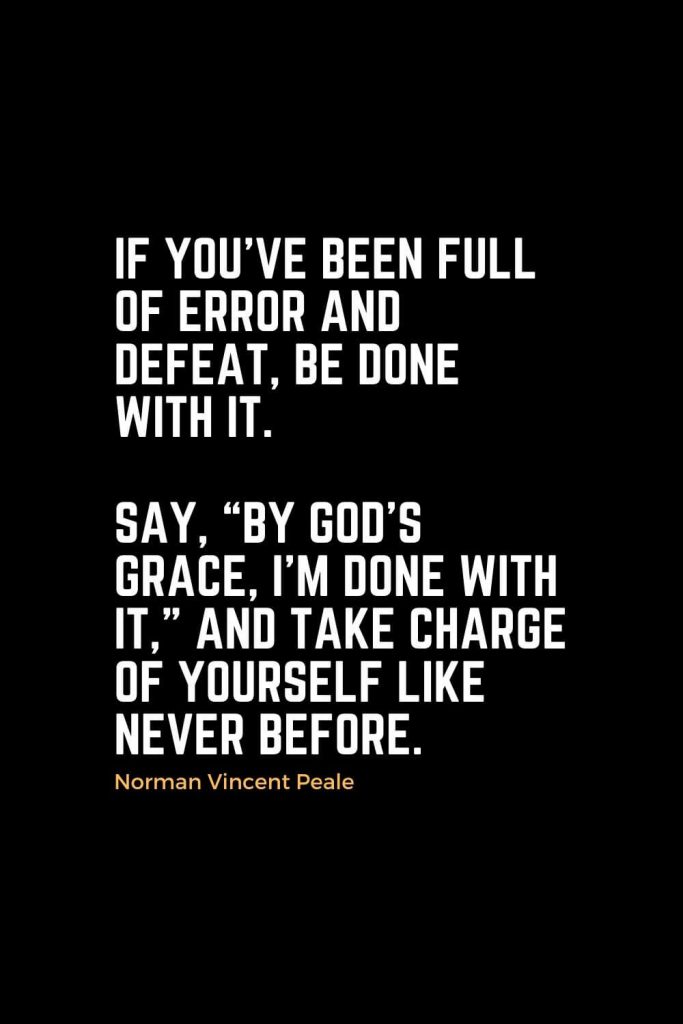 Motivational Christian Quotes (6): If you've been full of error and defeat, be done with it. Say, "By God's grace, I'm done with it," and take charge of yourself like never before. - Norman Vincent Peale