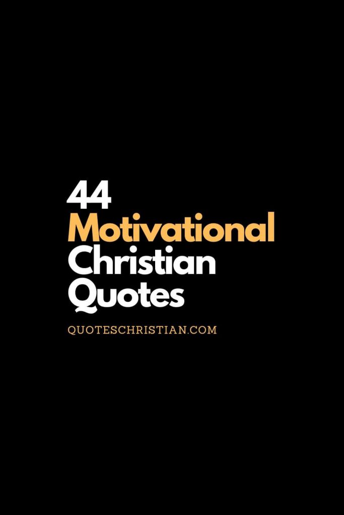 A collection of christian quotes that are motivational.