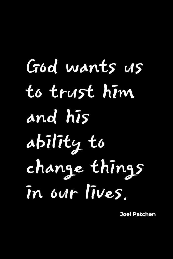 Quotes about Change (10): God wants us to trust him and his ability to change things in our lives. Joel Patchen