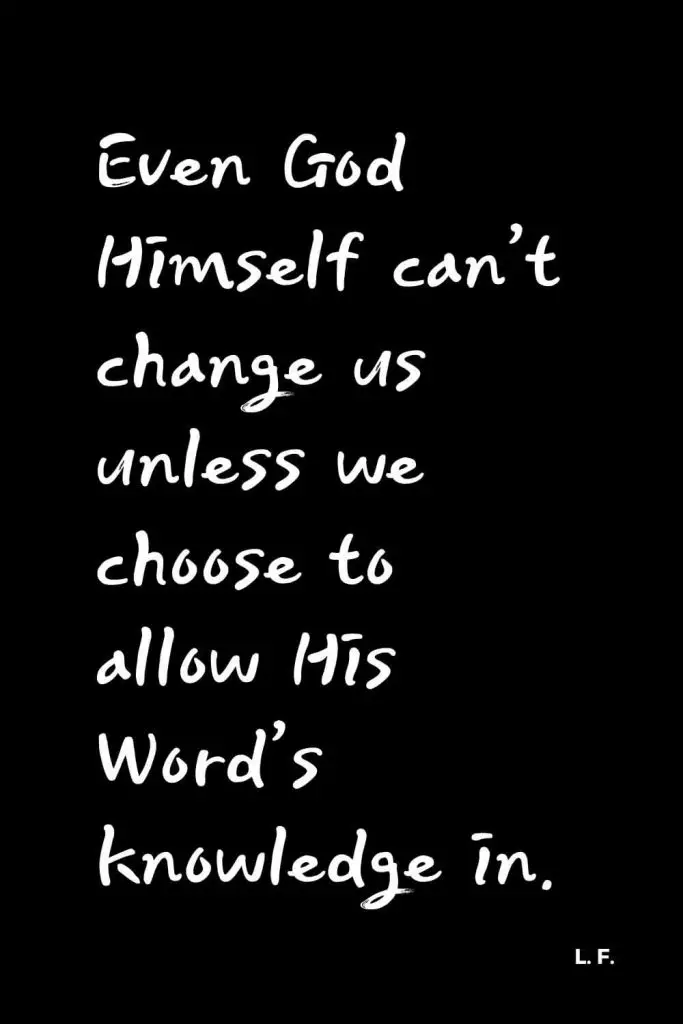 Quotes about Change (20): Even God Himself can’t change us unless we choose to allow His Word’s knowledge in. L. F. Low
