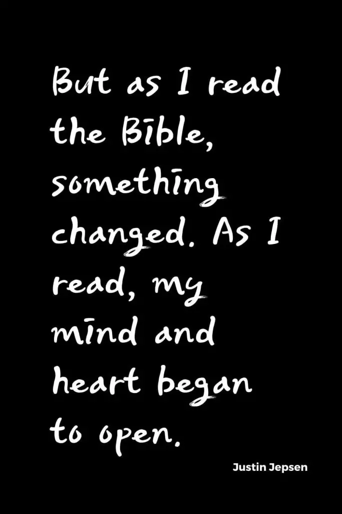 Quotes about Change (32): But as I read the Bible, something changed. As I read, my mind and heart began to open. Justin Jepsen