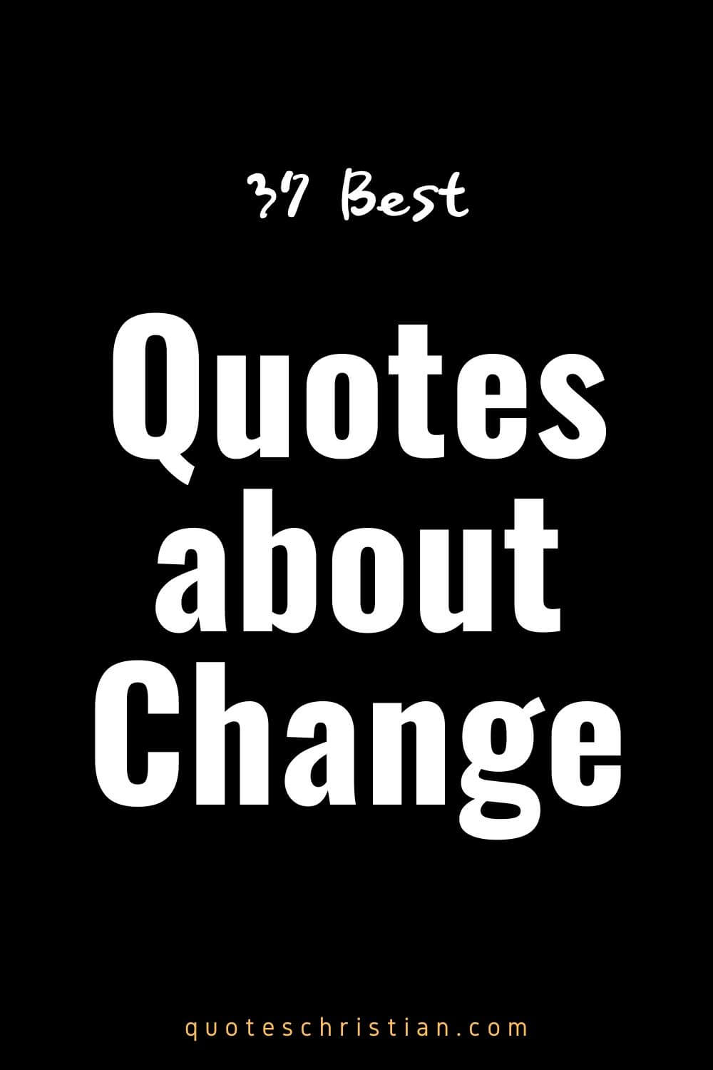 37 Best Quotes about Change: Uplifting quotes about change from your favorite authors. These inspirational change quotes about life will inspire you.