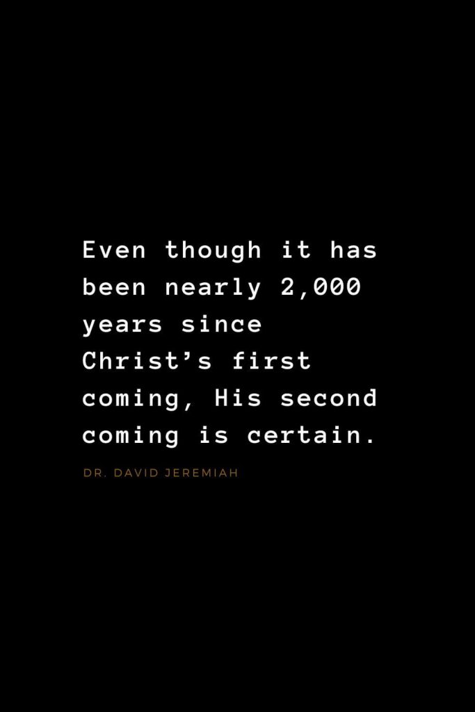 Quotes about Jesus (13): Even though it has been nearly 2,000 years since Christ's first coming, His second coming is certain. Dr. David Jeremiah