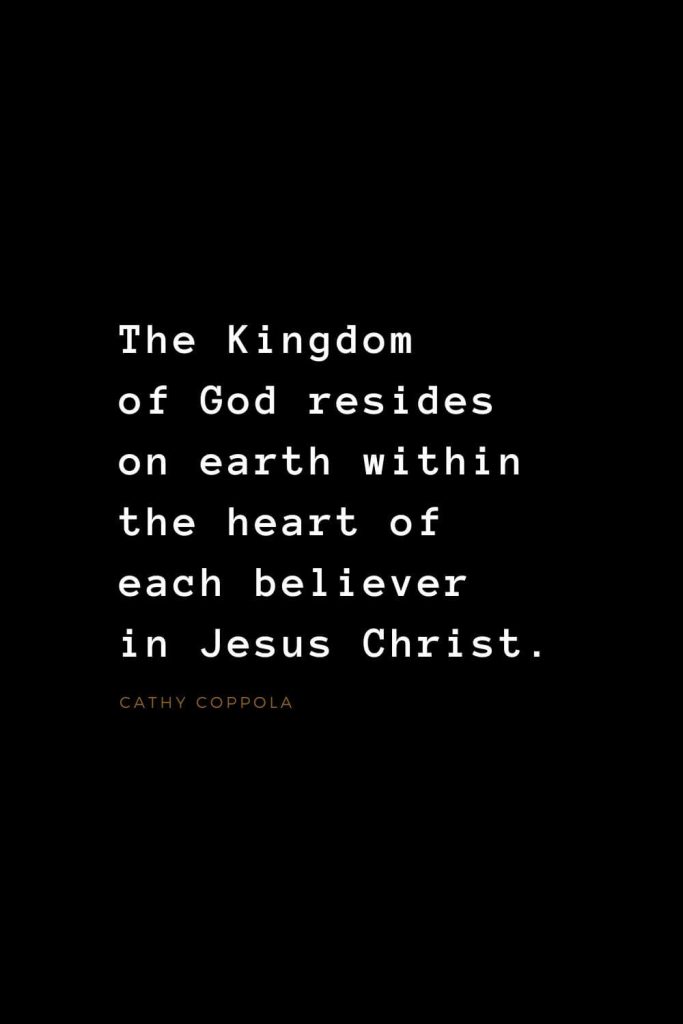 Quotes about Jesus (24): The Kingdom of God resides on earth within the heart of each believer in Jesus Christ. Cathy Coppola