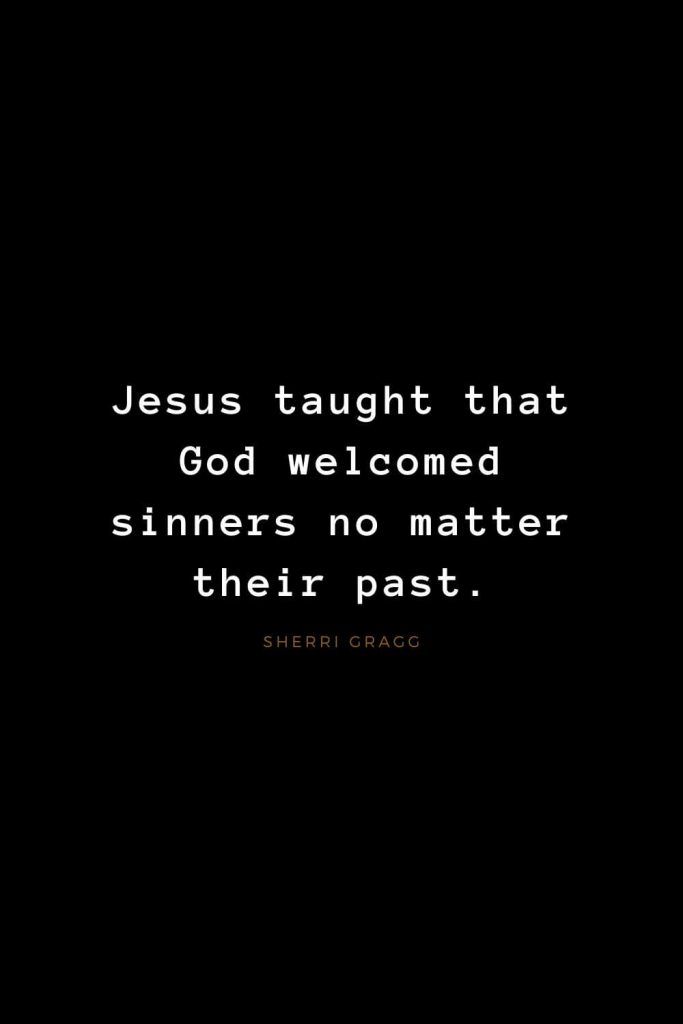 Quotes about Jesus (52): Jesus taught that God welcomed sinners no matter their past. Sherri Gragg