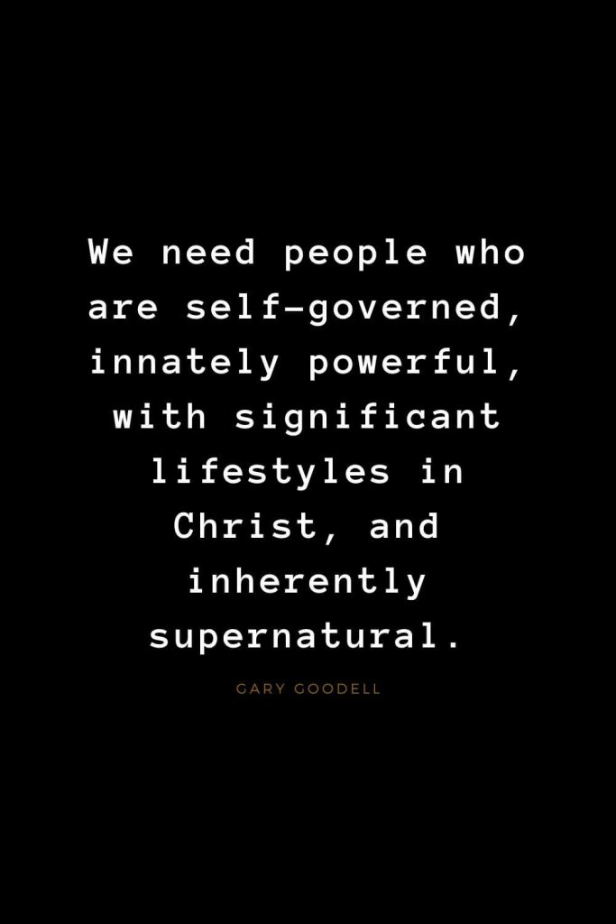 Quotes about Jesus (55): We need people who are self-governed, innately powerful, with significant lifestyles in Christ, and inherently supernatural. Gary Goodell