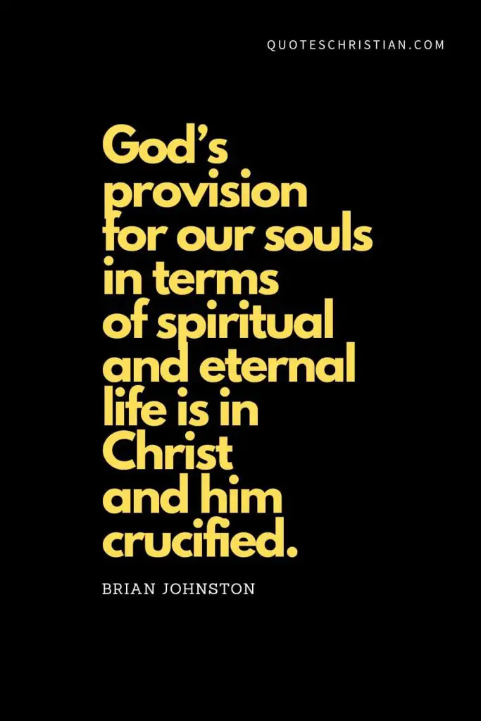 Spiritual Quotes (10): "God’s provision for our souls in terms of spiritual and eternal life is in Christ and him crucified." - Brian Johnston