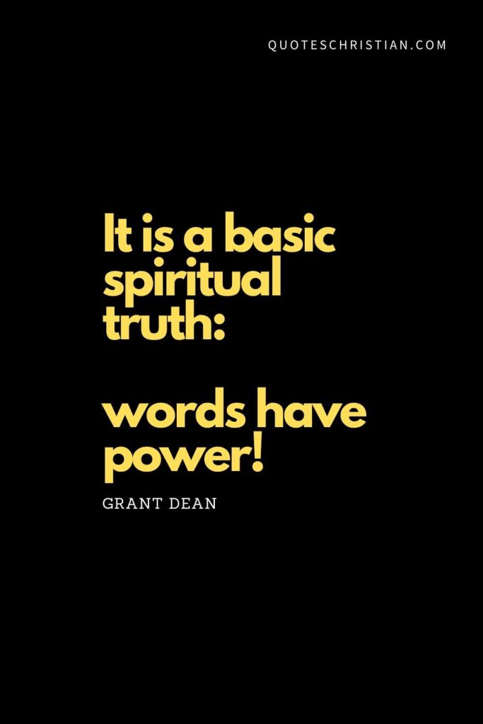 Spiritual Quotes (12): "It is a basic spiritual truth: words have power!" - Grant Dean