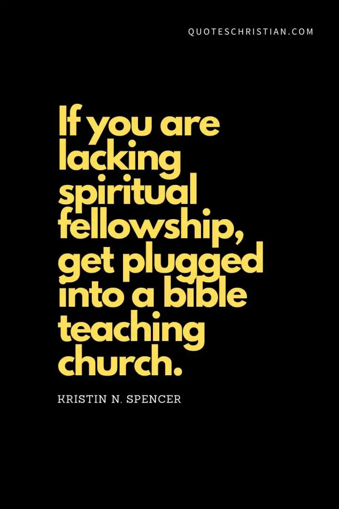 Spiritual Quotes (3): "If you are lacking spiritual fellowship, get plugged into a bible teaching church." - Kristin N. Spencer