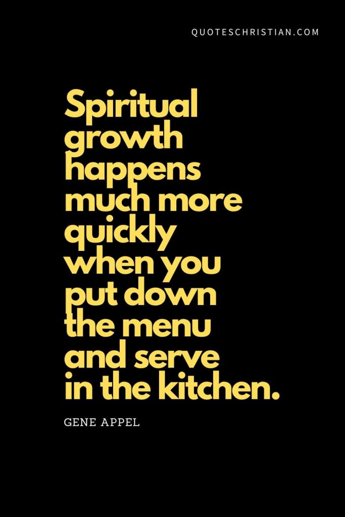 Spiritual Quotes (6): "Spiritual growth happens much more quickly when you put down the menu and serve in the kitchen." - Gene Appel