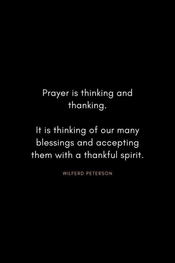 Wilferd Peterson Quotes (9): Prayer is thinking and thanking. It is thinking of our many blessings and accepting them with a thankful spirit.