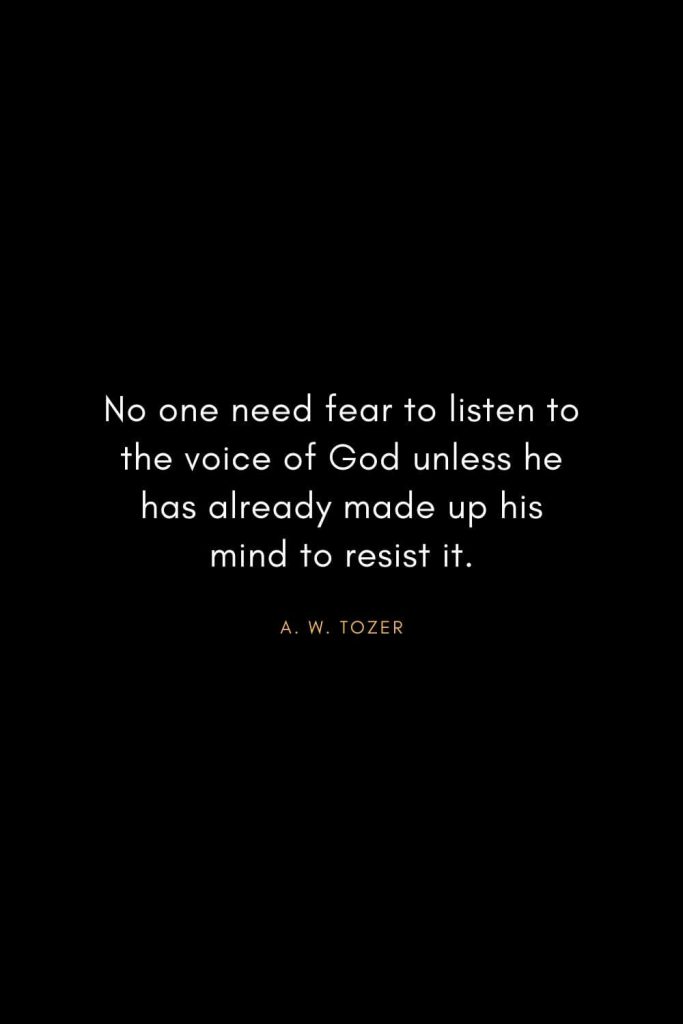 A. W. Tozer Quotes (30): No one need fear to listen to the voice of God unless he has already made up his mind to resist it.