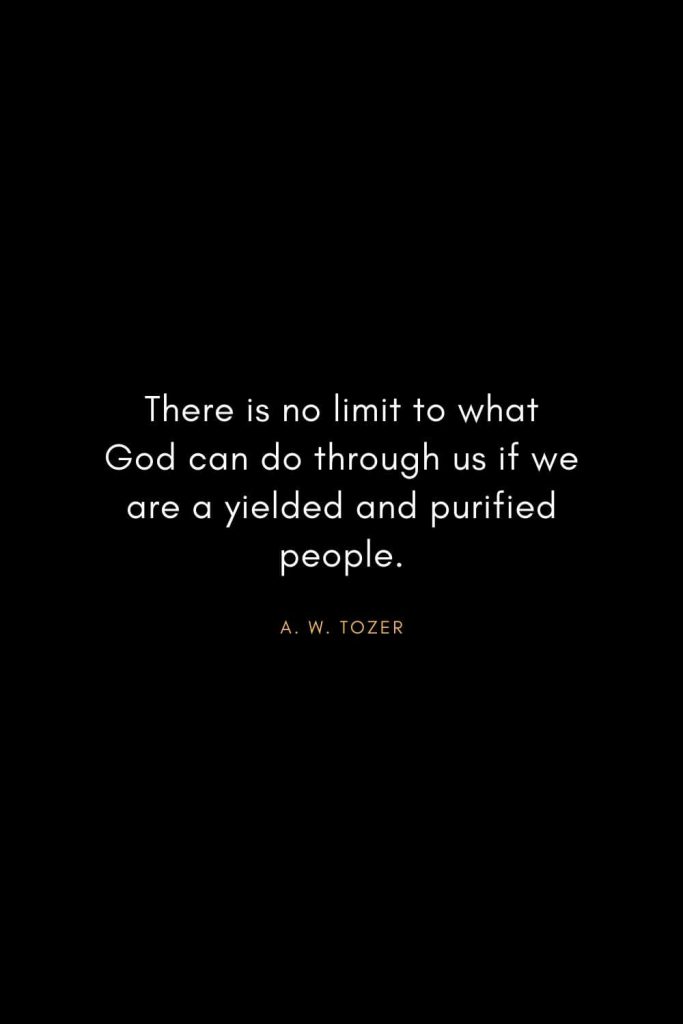 A. W. Tozer Quotes (35): There is no limit to what God can do through us if we are a yielded and purified people.