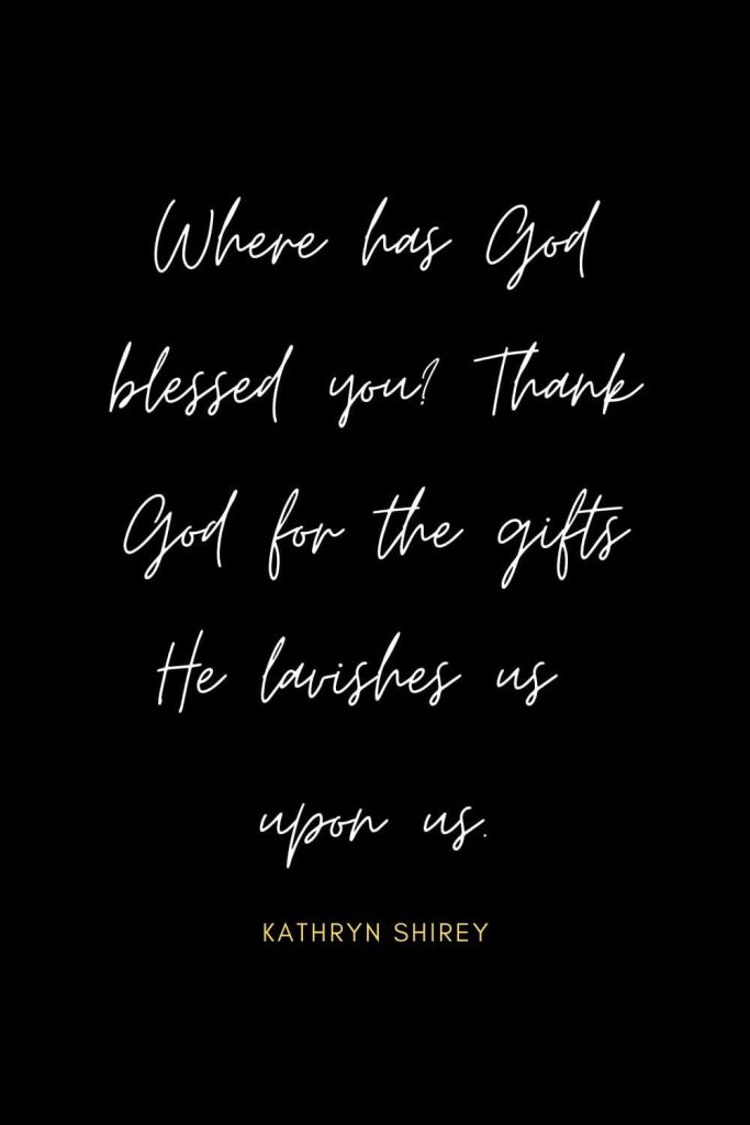 Blessing Quotes (10): Where has God blessed you? Thank God for the gifts He lavishes us upon us.