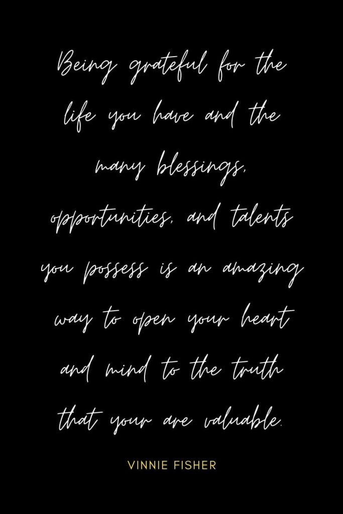 Blessing Quotes (11): Being grateful for the life you have and the many blessings, opportunities, and talents you possess is an amazing way to open your heart and mind to the truth that your are valuable.