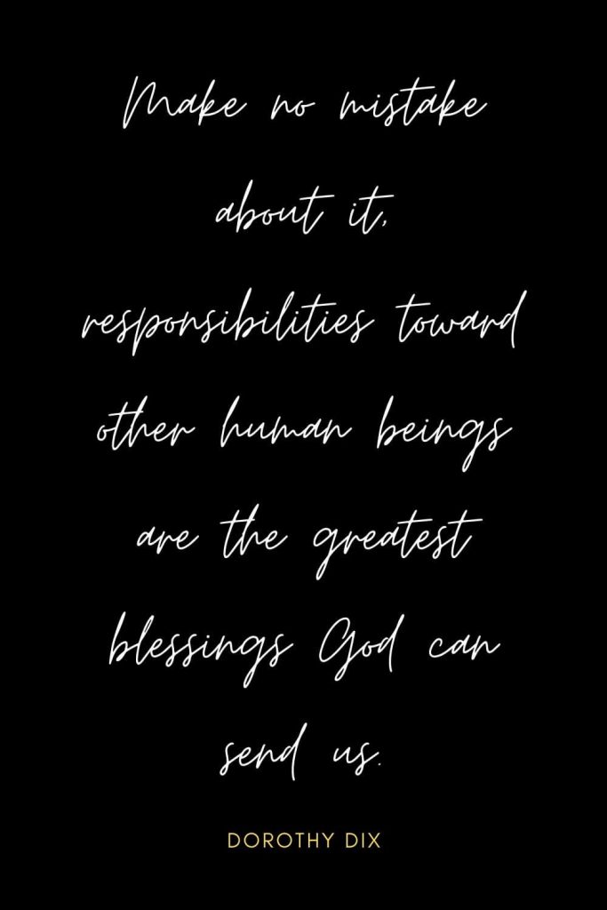 Blessing Quotes (15): Make no mistake about it, responsibilities toward other human beings are the greatest blessings God can send us.