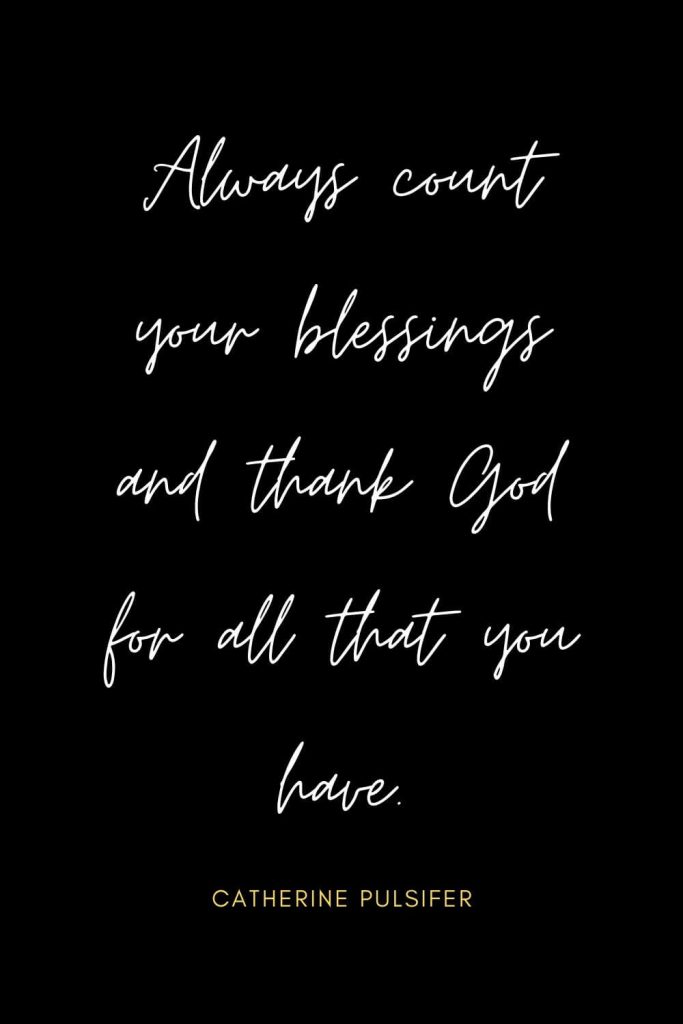 Blessing Quotes (16): Always count your blessings and thank God for all that you have.