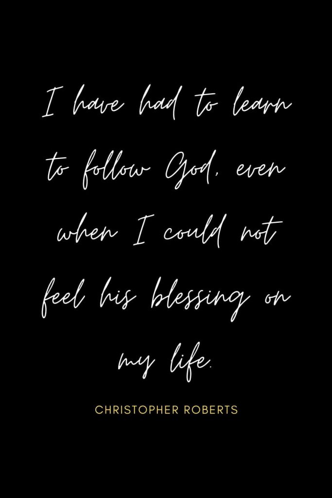 Blessing Quotes (7): I have had to learn to follow God, even when I could not feel his blessing on my life.