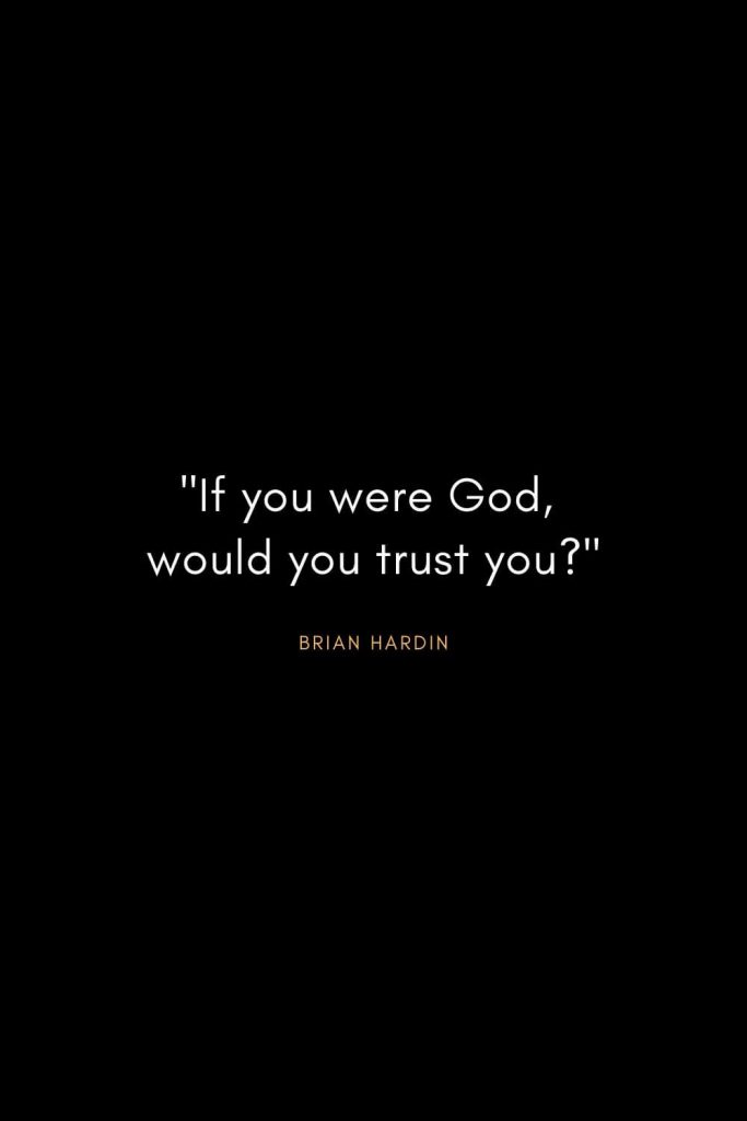 Brian Hardin Quotes (1): "If you were God, would you trust you?"