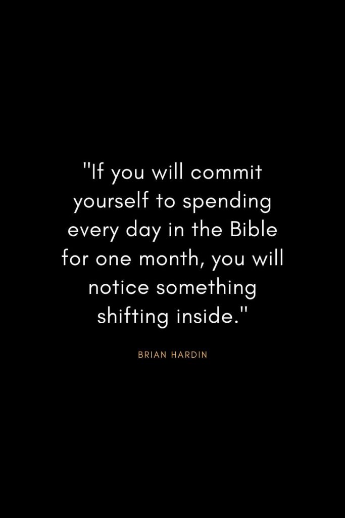 Brian Hardin Quotes (5): "If you will commit yourself to spending every day in the Bible for one month, you will notice something shifting inside.